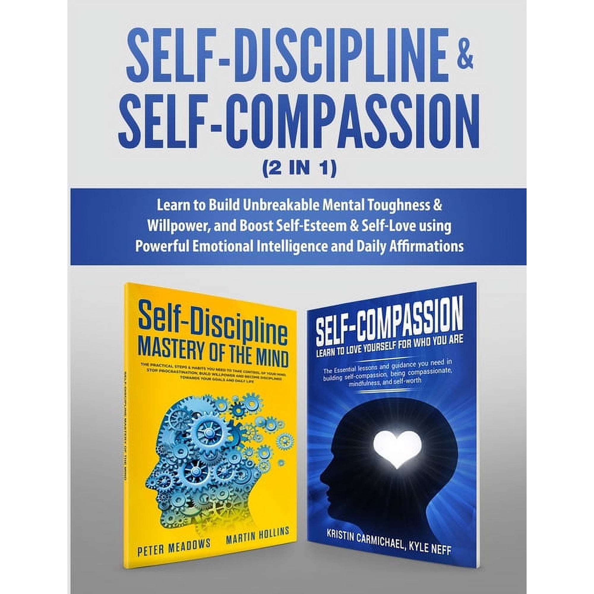 Self-Discipline & Self-Compassion (2 in 1): Learn to Build Unbreakable Mental Toughness & Willpower and Boost S (Paperback)