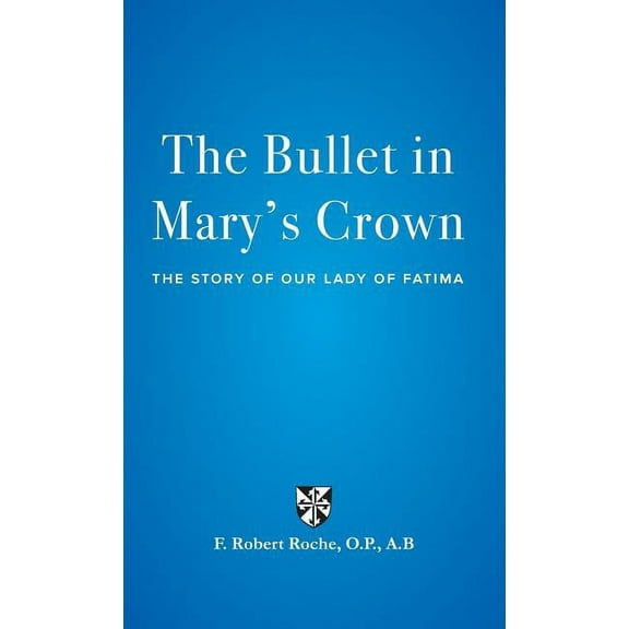 The Bullet in Mary's Crown: The Story of Our Lady of Fatima, (Hardcover)