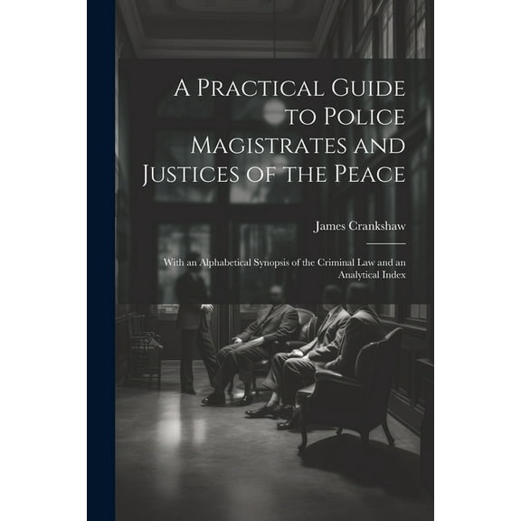A Practical Guide to Police Magistrates and Justices of the Peace (Paperback)