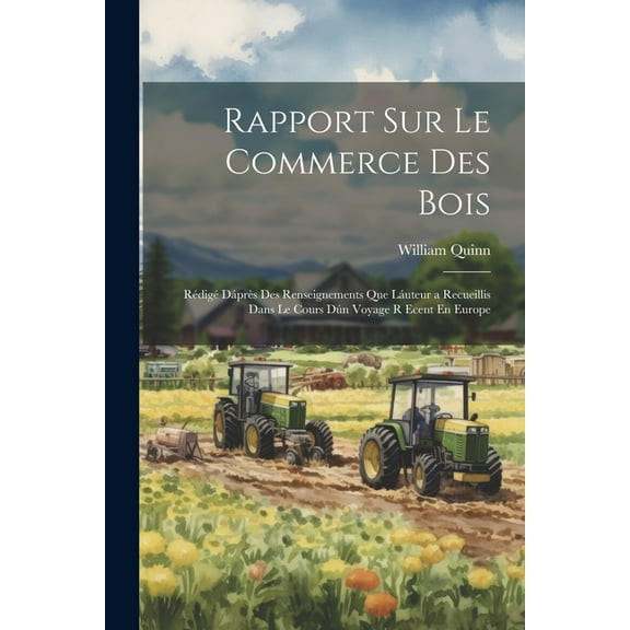 Rapport Sur Le Commerce Des Bois: Rédigé Dáprès Des Renseignements Que Láuteur a Recueillis Dans Le Cours Dún Voyage R Ecent En Europe (Paperback)