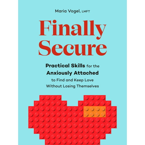 Finally Secure: Practical Skills for the Anxiously Attached to Find and Keep Love Without Losing Themselves (Attachment , (Paperback)