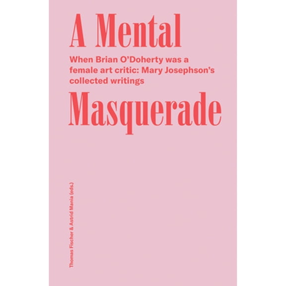 Pre-Owned A Mental Masquerade: When Brian O'Dohert was a female Art critic: Mary Josephson's collected (Paperback) by Brian O'Doherty / Mary Josephson, Thomas Fischer, Astrid Mania