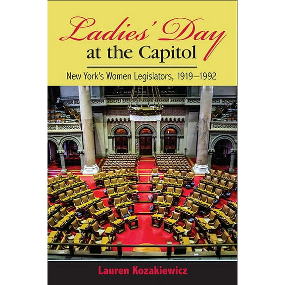 Ladies' Day at the Capitol: New York's Women Legislators, 1919-1992, (Hardcover)