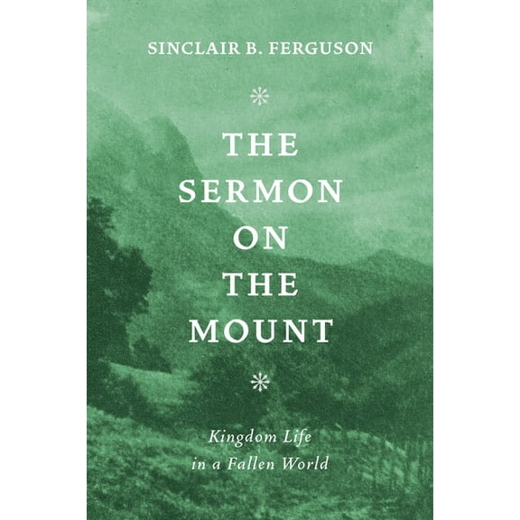 Sermon on the Mount: Kingdom Life in a Fallen World, (Paperback)