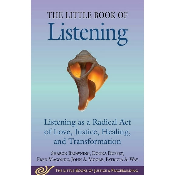 Justice and Peacebuilding Little Book of Listening: Listening as a Radical Act of Love, Justice, Healing, and Transformation, (Paperback)