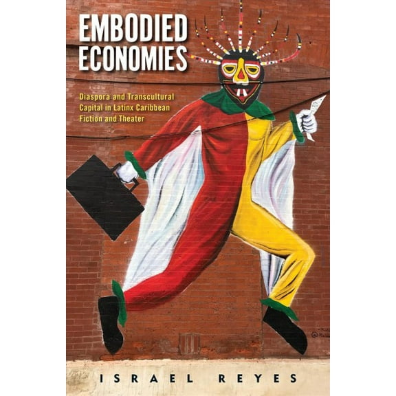 Latinidad: Transnational Cultures in the United States: Embodied Economies : Diaspora and Transcultural Capital in Latinx Caribbean Fiction and Theater (Paperback)