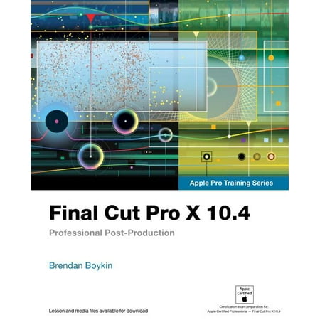 Final Cut Pro X 10.4 - Apple Pro Training Series : Professional (Best Final Cut Pro Training)