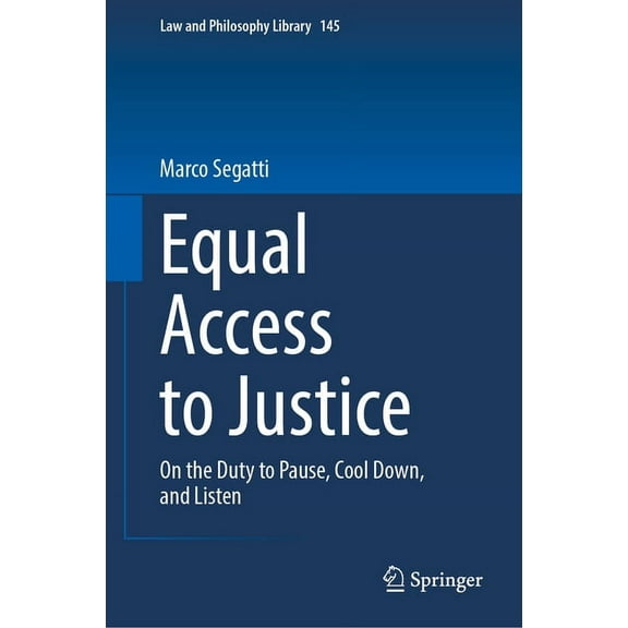Law and Philosophy Library Equal Access to Justice: On the Duty to Pause, Cool Down, and Listen, Book 145, (Hardcover)