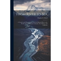 From River to Sea: A Tourist's and Miner's Guide From the Missouri River to the Pacific Ocean via Kansas, Colorado, New Mexico, and California (Paperback)