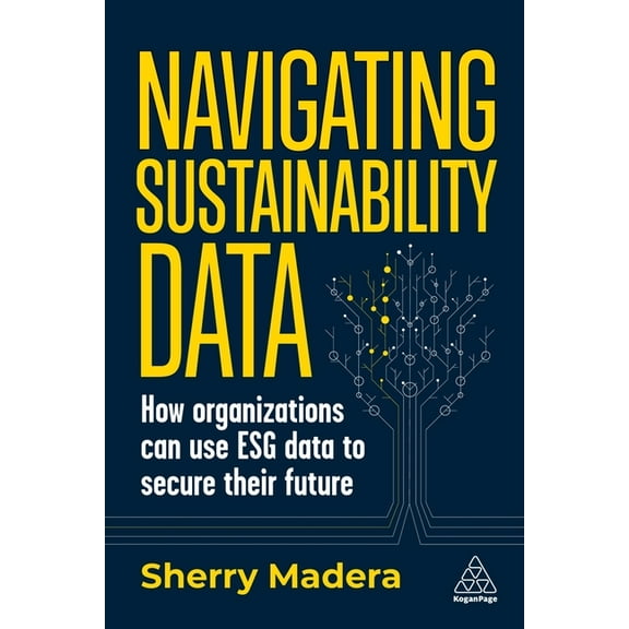 Navigating Sustainability Data: How Organizations Can Use Esg Data to Secure Their Future, (Hardcover)