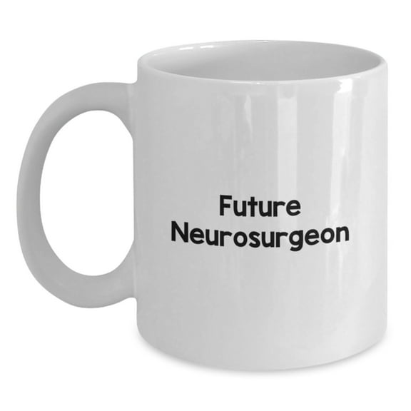 Funny Future Neurosurgeon White Coffee Mug Gifts from Family, Friends, or Coworkers for Men or Women Graduation