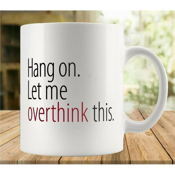 Hang On Let Me Overthink This 11 Ounces Funny White Mug - Cute Coffee And Tea Mug - Ceramic Coffee Mugs For Women And Men