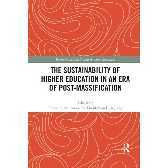 Routledge Critical Studies in Asian Educ The Sustainability of Higher Education in an Era of Post-Massification, (Paperback)
