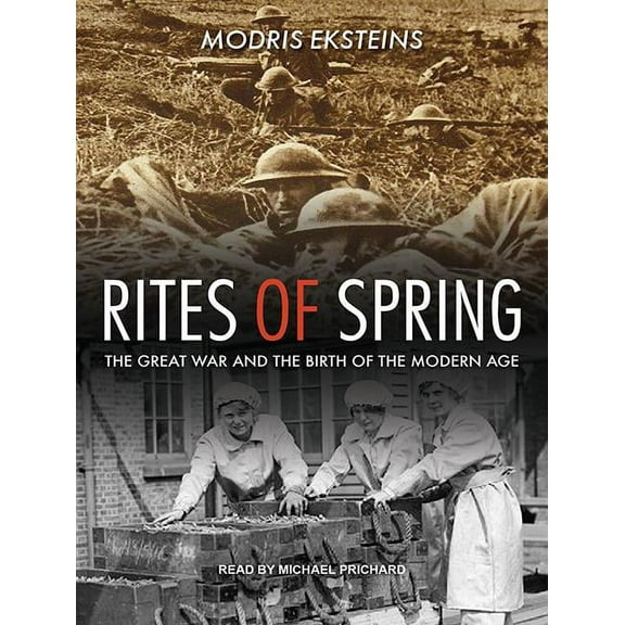 Rites of Spring: The Great War and the Birth of the Modern Age (Audiobook)