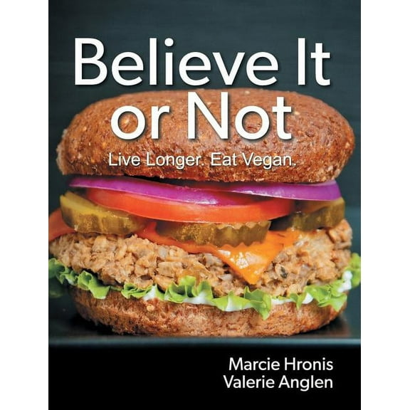 Believe It or Not: Live Longer. Eat Vegan., (Hardcover)