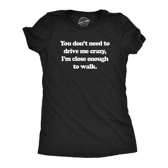 Womens You Dont Need to Drive Me Crazy Im Close Enough to Walk T Shirt Funny Joke Tee for Ladies Womens Graphic Tees