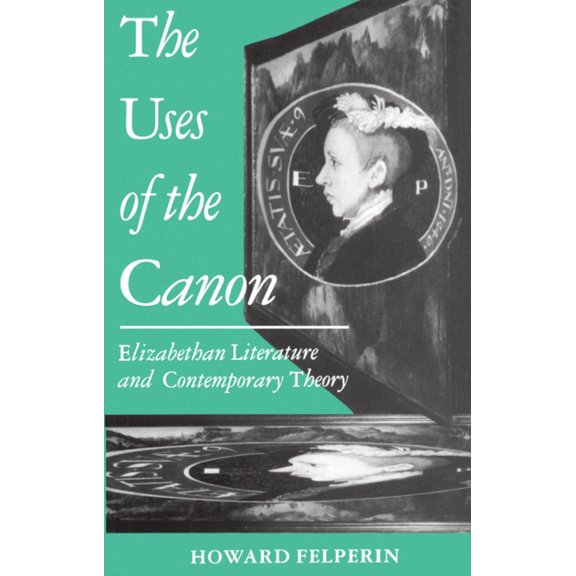 Clarendon Paperbacks The Uses of the Canon: Elizabethan Literature and Contemporary Theory, (Paperback)