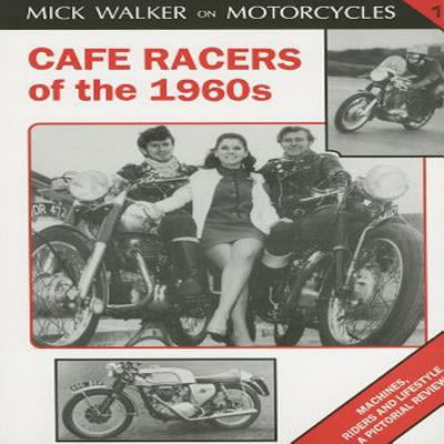 Cafe Racers of the 1960s : Machines, Riders and Lifestyle a Pictorial