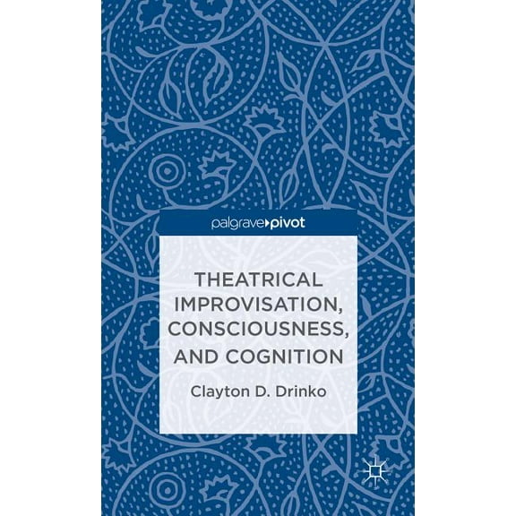 Theatrical Improvisation, Consciousness, and Cognition, (Hardcover)