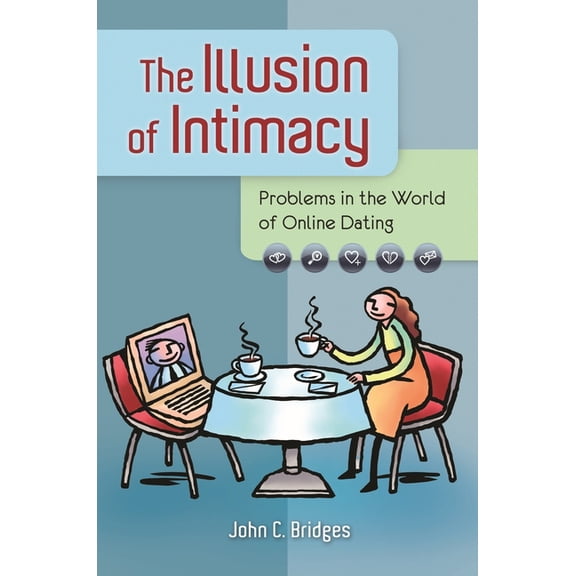 The Illusion of Intimacy: Problems in the World of Online Dating, (Hardcover)