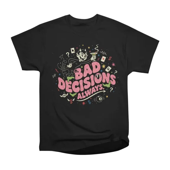 Bad Decision Always T-Shirt Tee Gift For Him Merch For Her Apparel For Friend