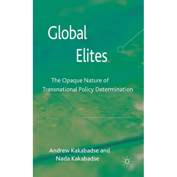 Global Elites: The Opaque Nature of Transnational Policy Determination, (Hardcover)