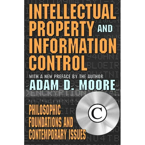 Intellectual Property and Information Control: Philosophic Foundations and Contemporary Issues, (Paperback)