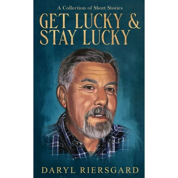 GET LUCKY and STAY LUCKY: A Collection of Short Stories (Paperback) by Daryl Riersgard