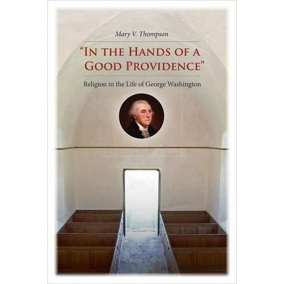 "In the Hands of a Good Providence" : Religion in the Life of George Washington (Hardcover)