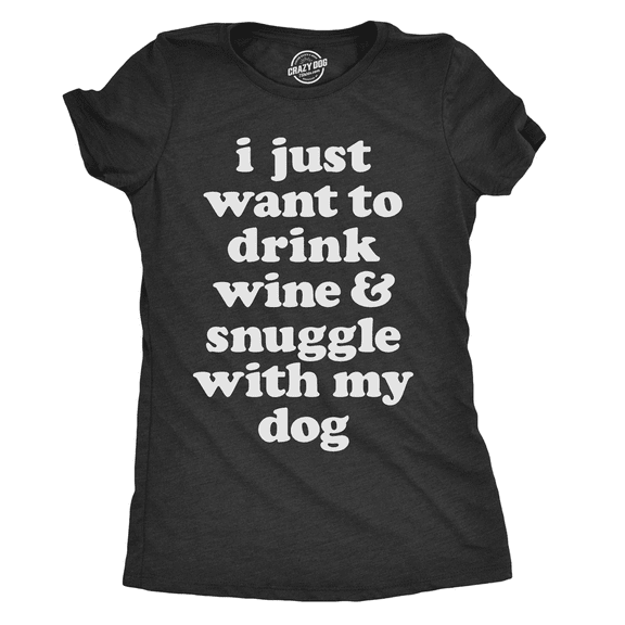 Womens I Just Want to Drink Wine and Snuggle With My Dog T shirt Funny Lover Tee Womens Graphic Tees