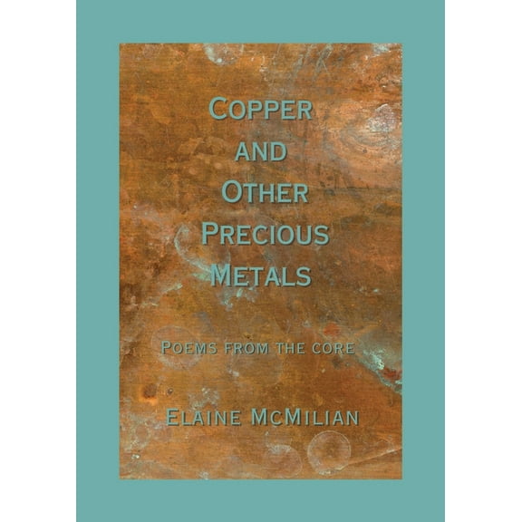 Copper and Other Precious Metals: Poems From the Core, (Paperback)
