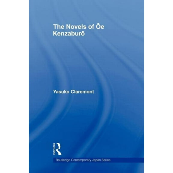 Routledge Contemporary Japan The Novels of Oe Kenzaburo, (Paperback)