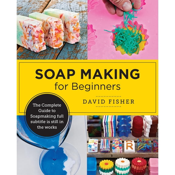 Soap Making for Beginners: Easy Step-By-Step Projects to Start Your Soap Making Journey, (Paperback)