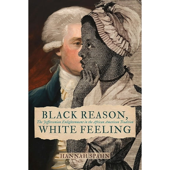 Jeffersonian America Black Reason, White Feeling: The Jeffersonian Enlightenment in the African American Tradition, (Paperback)