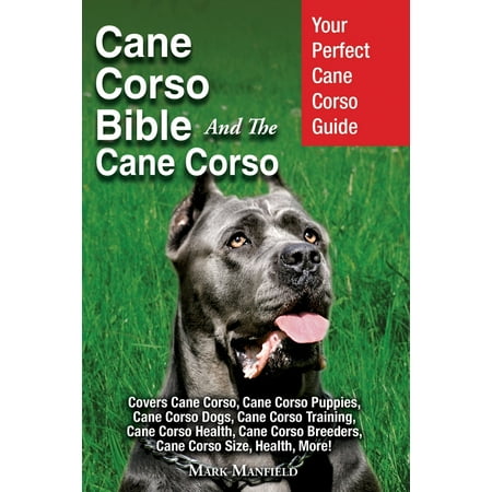 Cane Corso Bible And The Cane Corso Your Perfect Cane Corso Guide Covers Cane Corso Cane Corso Puppies Cane Corso Dogs Cane Corso Training Cane
