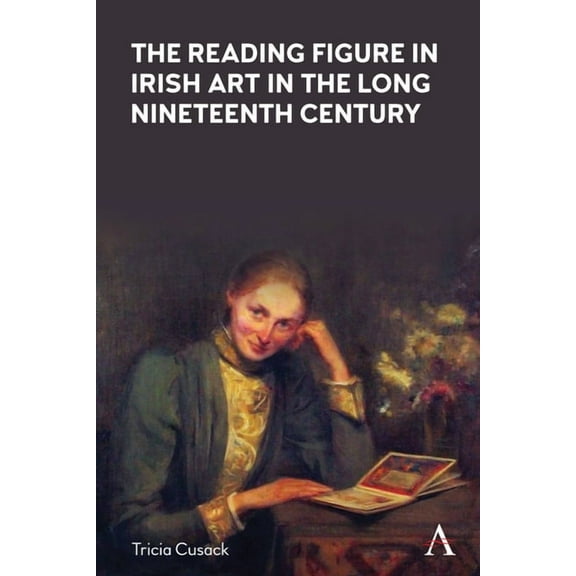 Anthem Nineteenth-Century The Reading Figure in Irish Art in the Long Nineteenth Century, (Hardcover)