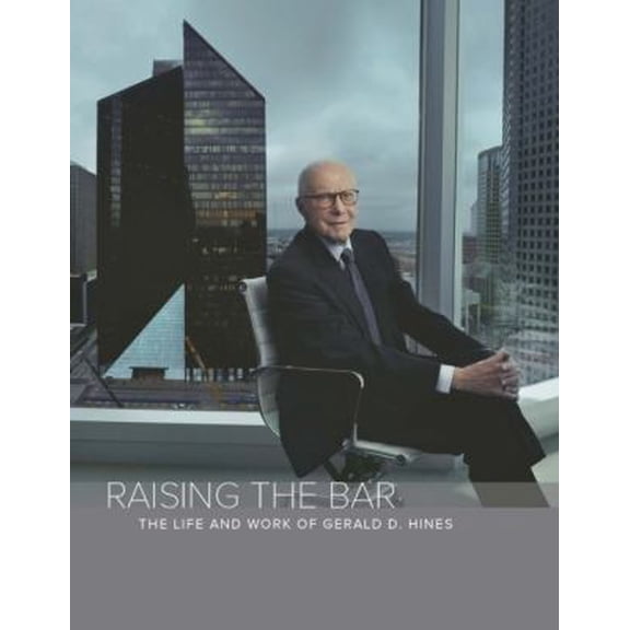 Pre-Owned Raising the Bar: The Life and Work of Gerald D. Hines (Hardcover) 0988926121 9780988926127