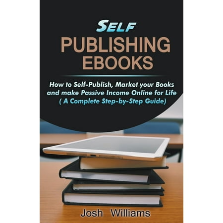 Kindle Self-Publishing: Self-Publishing Ebooks: How to Self-Publish, Market your Books and Make Passive Income Online for Life (Series #1) (Paperback)