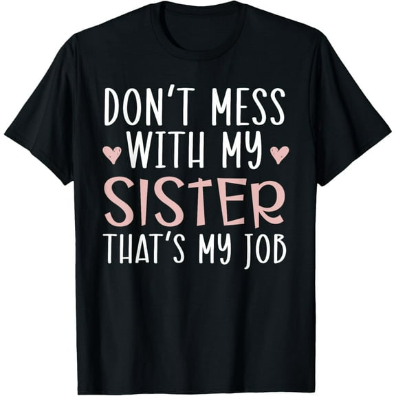 Exquisite and comfortable-Don't Mess With My Sister That's My Job Sisterhood T-Shirt