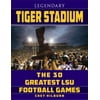 Legendary Tiger Stadium : The Thirty Greatest Lsu Football Games, Used [Paperback]