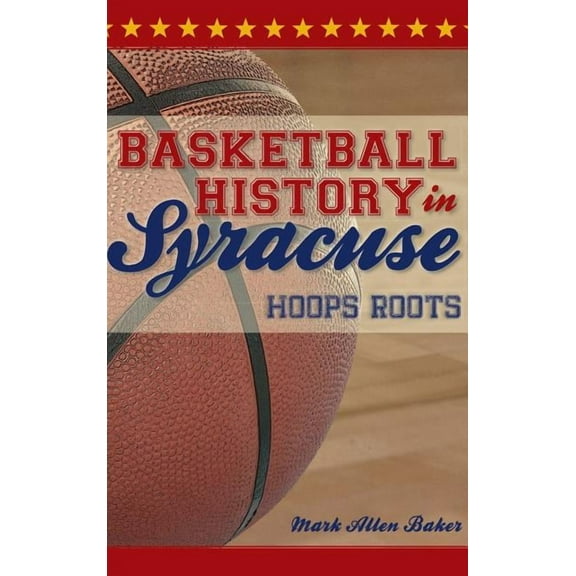 Basketball History in Syracuse: Hoops Roots (Hardcover)
