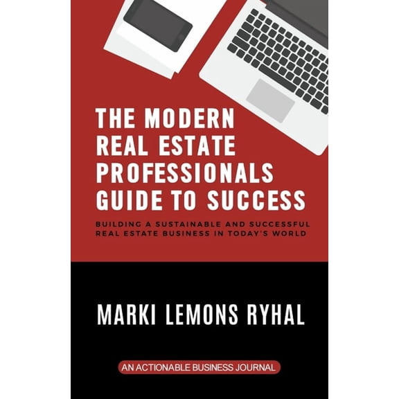The Modern Real Estate Professionals Guide to Success: Building a Sustainable and Successful Real Estate Business in Tod, (Paperback)