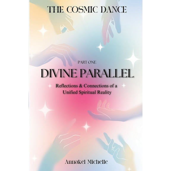 The Cosmic Dance Divine Parallels: Reflections & Connections of Unified Spiritual Reality, Book 1, (Paperback)