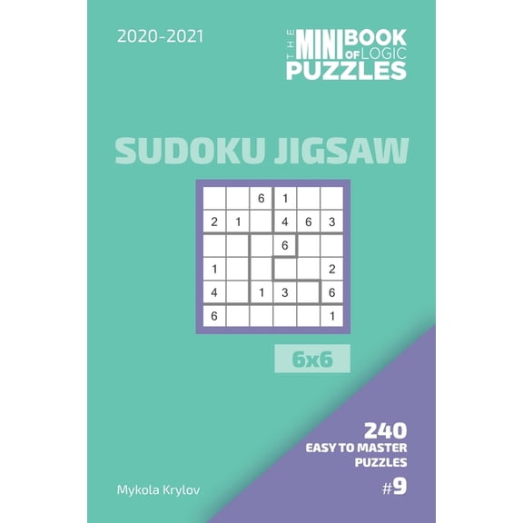 Sudoku Jigsaw Puzzle Book 6x6: The Mini Book Of Logic Puzzles 2020-2021. Sudoku Jigsaw 6x6 - 240 Easy To Master Puzzles. #9 (Series #9) (Paperback)
