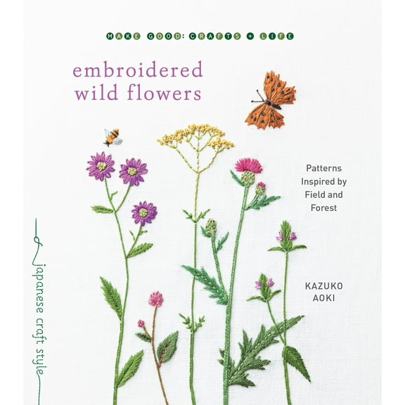 Make Good: Japanese Craft Style: Embroidered Wild Flowers : Patterns Inspired by Field and Forest (Paperback)