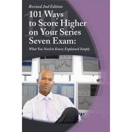 101 Ways To Score Higher On Your Series 7 Exam What You