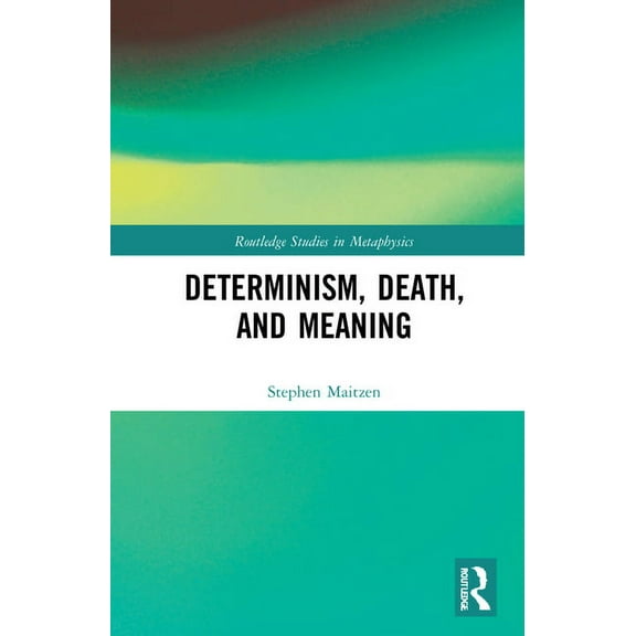 Routledge Studies in Metaphysics Determinism, Death, and Meaning, (Hardcover)