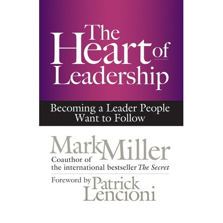 The Heart of Leadership : Becoming a Leader People Want to (Choose The Best Definition For The Following Phrase Like Terms)
