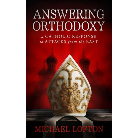 Answering Orthodoxy: A Catholic Response to Attacks from the East, (Paperback)