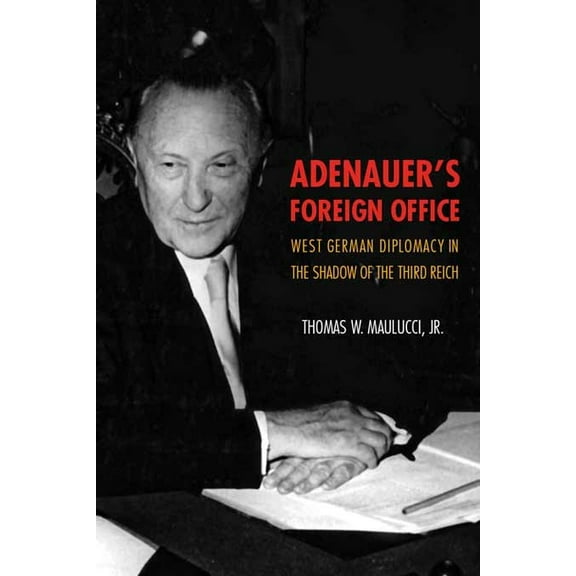 Adenauer's Foreign Office: West German Diplomacy in the Shadow of the Third Reich, (Hardcover)